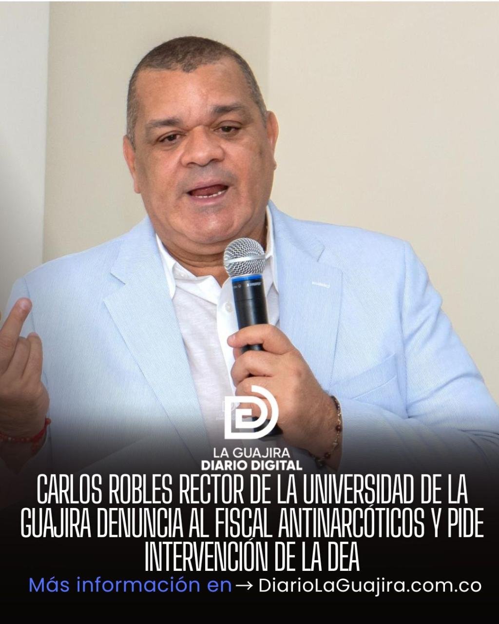 CARLOS ROBLES RECTOR DE LA UNIVERSIDAD DE LA GUAJIRA DENUNCIA AL FISCAL ANTINARCÓTICOS Y PIDE INTERVENCIÓN DE LA DEA