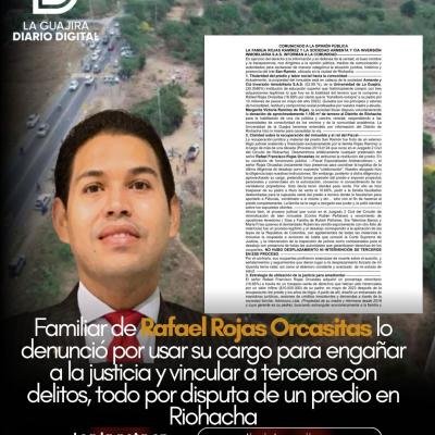 Familiar de Rafael Rojas Orcasitas lo denunció por usar su cargo para engañar a la justicia y vincular a terceros con delitos, todo por disputa de un predio en Riohacha